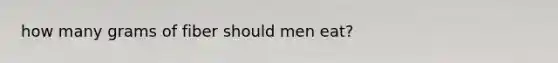how many grams of fiber should men eat?