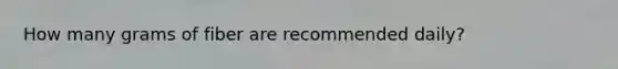 How many grams of fiber are recommended daily?