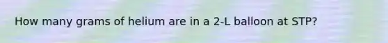 How many grams of helium are in a 2-L balloon at STP?