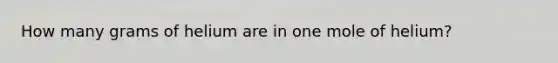 How many grams of helium are in one mole of helium?