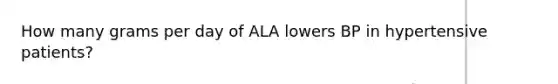 How many grams per day of ALA lowers BP in hypertensive patients?