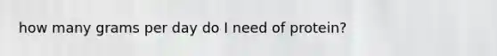 how many grams per day do I need of protein?