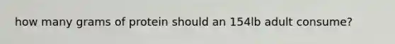 how many grams of protein should an 154lb adult consume?