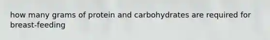 how many grams of protein and carbohydrates are required for breast-feeding