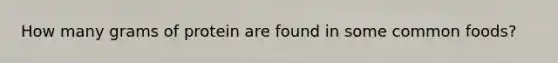 How many grams of protein are found in some common foods?