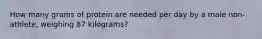 How many grams of protein are needed per day by a male non-athlete, weighing 87 kilograms?
