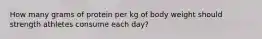 How many grams of protein per kg of body weight should strength athletes consume each day?