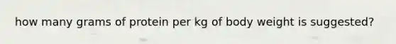 how many grams of protein per kg of body weight is suggested?