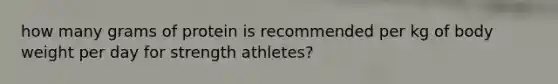 how many grams of protein is recommended per kg of body weight per day for strength athletes?