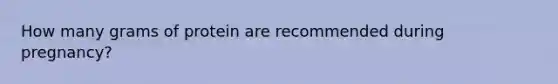 How many grams of protein are recommended during pregnancy?