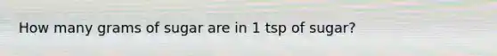 How many grams of sugar are in 1 tsp of sugar?