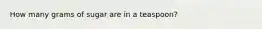 How many grams of sugar are in a teaspoon?
