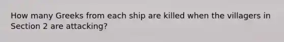 How many Greeks from each ship are killed when the villagers in Section 2 are attacking?