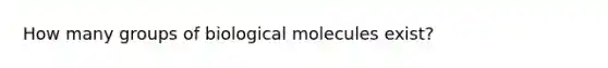 How many groups of biological molecules exist?