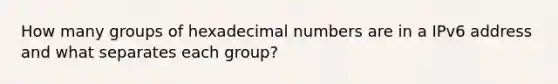 How many groups of hexadecimal numbers are in a IPv6 address and what separates each group?