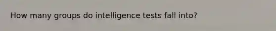 How many groups do intelligence tests fall into?