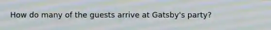 How do many of the guests arrive at Gatsby's party?