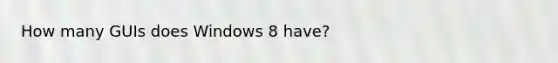 How many GUIs does Windows 8 have?