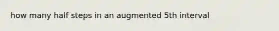 how many half steps in an augmented 5th interval