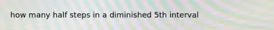 how many half steps in a diminished 5th interval