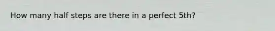 How many half steps are there in a perfect 5th?