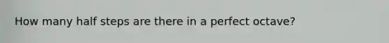 How many half steps are there in a perfect octave?