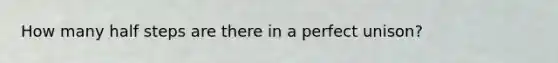 How many half steps are there in a perfect unison?