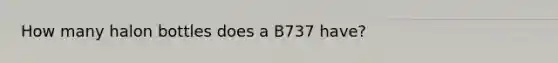 How many halon bottles does a B737 have?