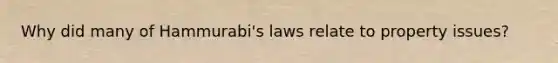 Why did many of Hammurabi's laws relate to property issues?