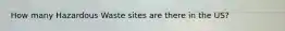 How many Hazardous Waste sites are there in the US?