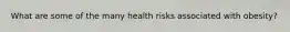 What are some of the many health risks associated with obesity?