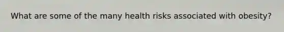 What are some of the many health risks associated with obesity?