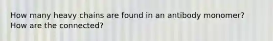 How many heavy chains are found in an antibody monomer? How are the connected?