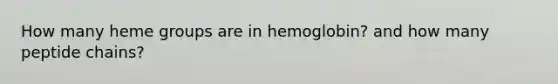 How many heme groups are in hemoglobin? and how many peptide chains?