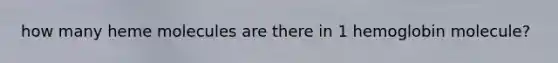 how many heme molecules are there in 1 hemoglobin molecule?