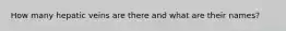 How many hepatic veins are there and what are their names?