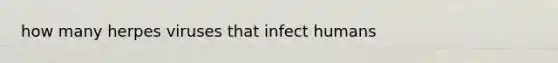 how many herpes viruses that infect humans