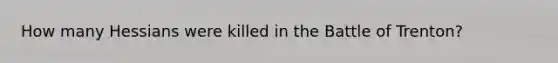 How many Hessians were killed in the Battle of Trenton?