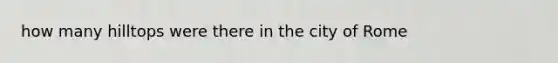 how many hilltops were there in the city of Rome
