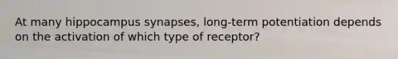 At many hippocampus synapses, long-term potentiation depends on the activation of which type of receptor?