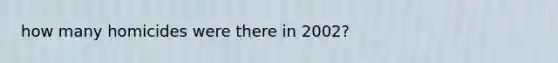 how many homicides were there in 2002?