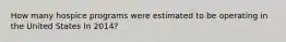 How many hospice programs were estimated to be operating in the United States In 2014?