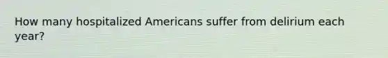 How many hospitalized Americans suffer from delirium each year?