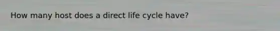 How many host does a direct life cycle have?