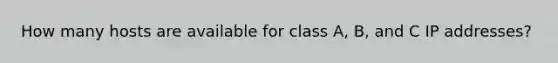 How many hosts are available for class A, B, and C IP addresses?