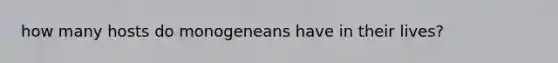 how many hosts do monogeneans have in their lives?