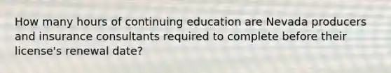 How many hours of continuing education are Nevada producers and insurance consultants required to complete before their license's renewal date?