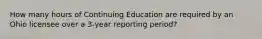 How many hours of Continuing Education are required by an Ohio licensee over a 3-year reporting period?