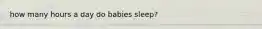 how many hours a day do babies sleep?