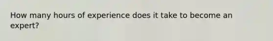How many hours of experience does it take to become an expert?